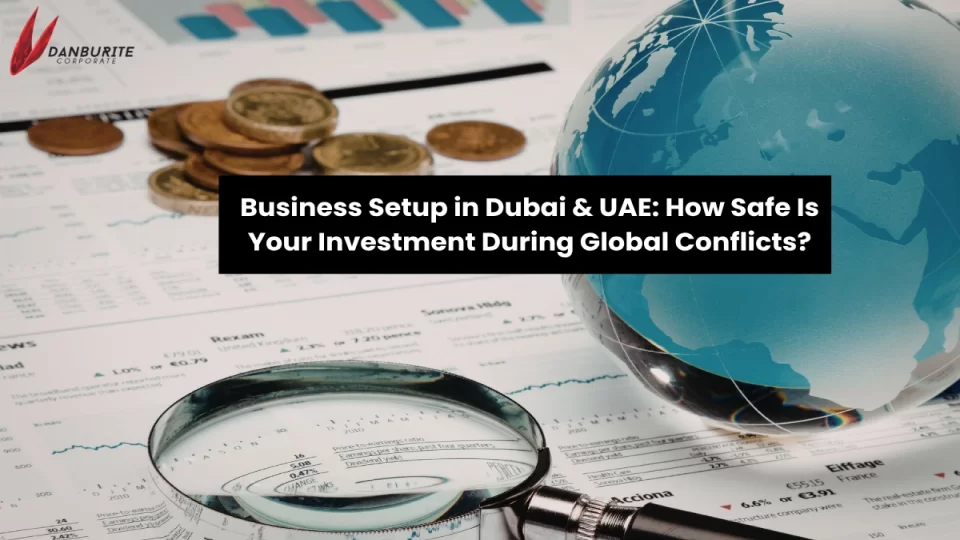 Business Setup in Dubai & UAE: How Safe Is Your Investment During Global Conflicts?
