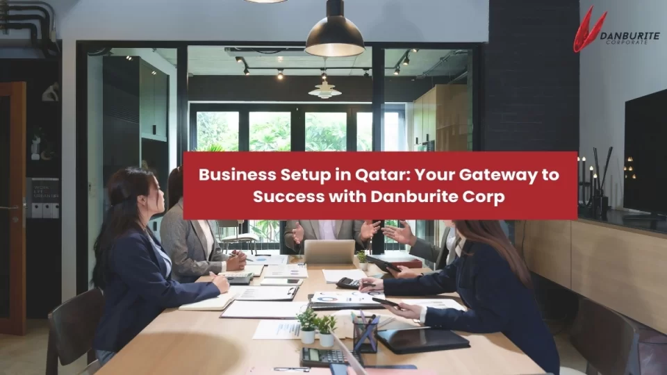 Business Setup in Qatar: Your Gateway to Success with Danburite Corp