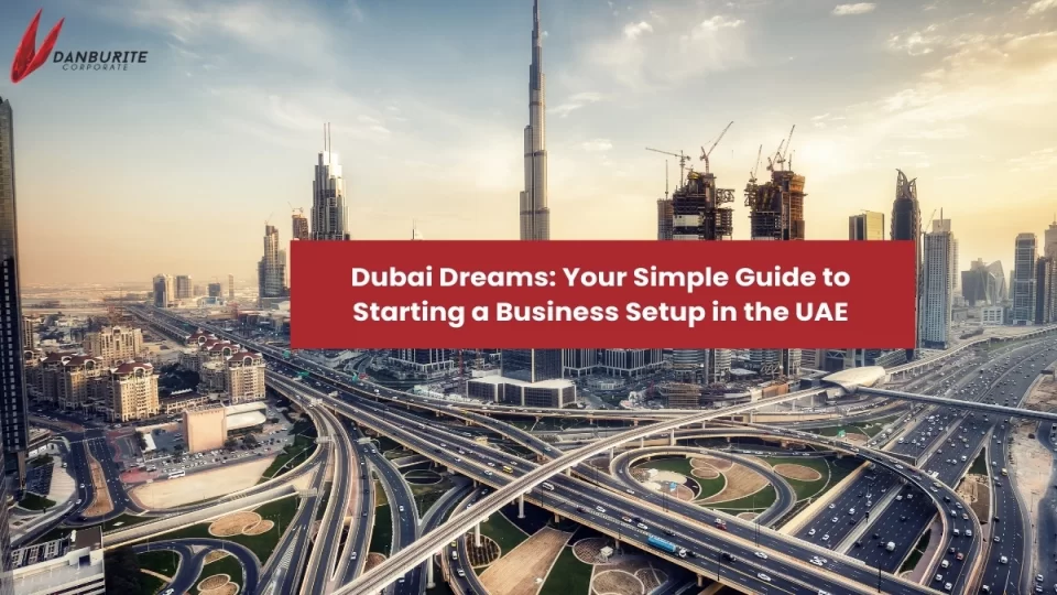 Dubai Dreams: Your Simple Guide to Starting a Business Setup in the UAE