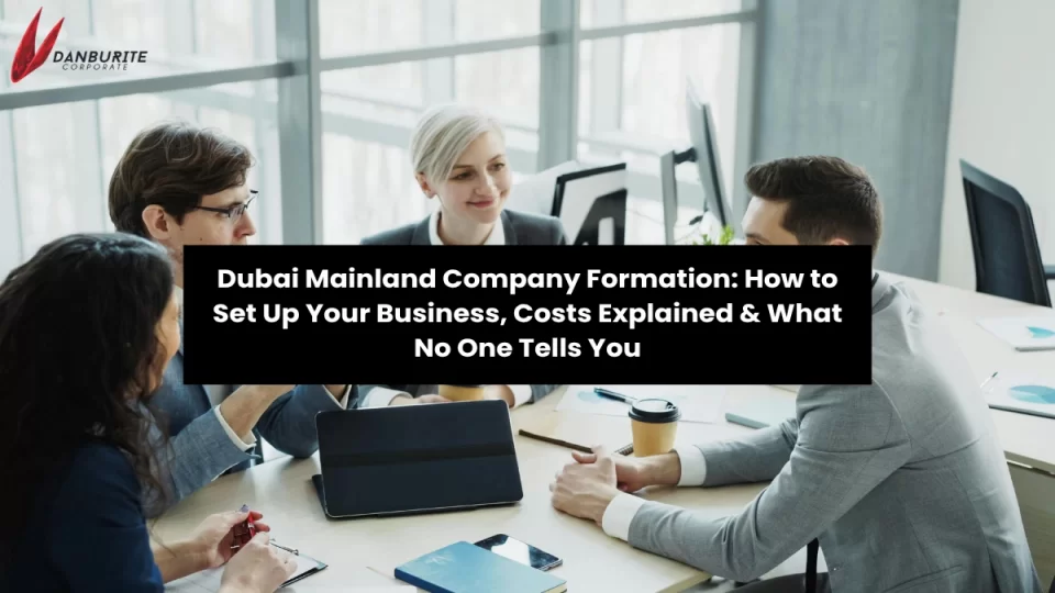 Dubai Mainland Company Formation: How to Set Up Your Business, Costs Explained & What No One Tells You