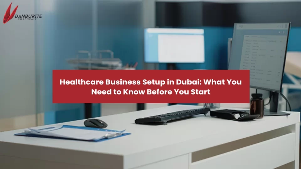Healthcare Business Setup in Dubai: What You Need to Know Before You Start