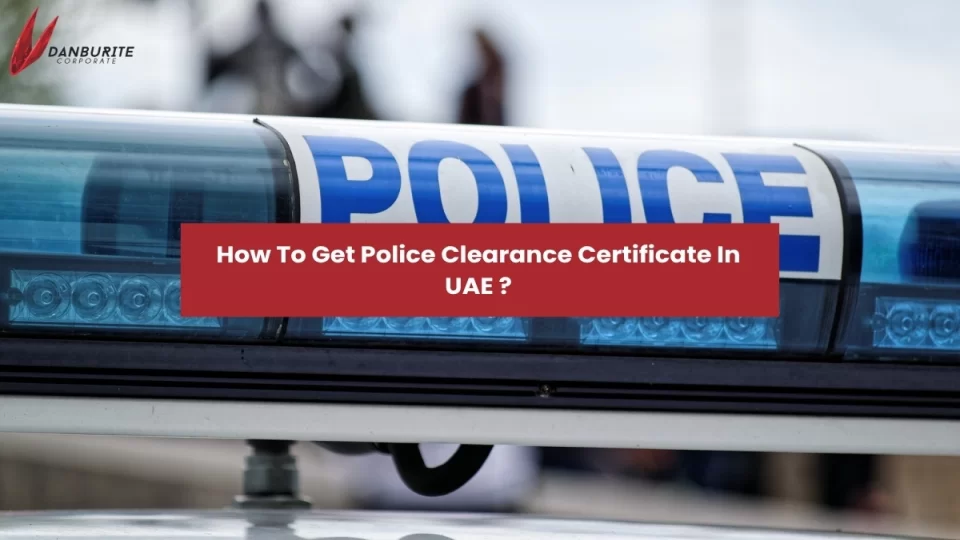 How To Get Police Clearance Certificate In UAE?