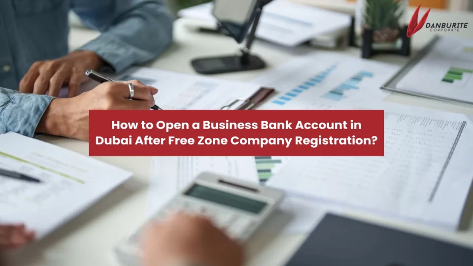 How to Open a Business Bank Account in Dubai After Free Zone Company Registration?