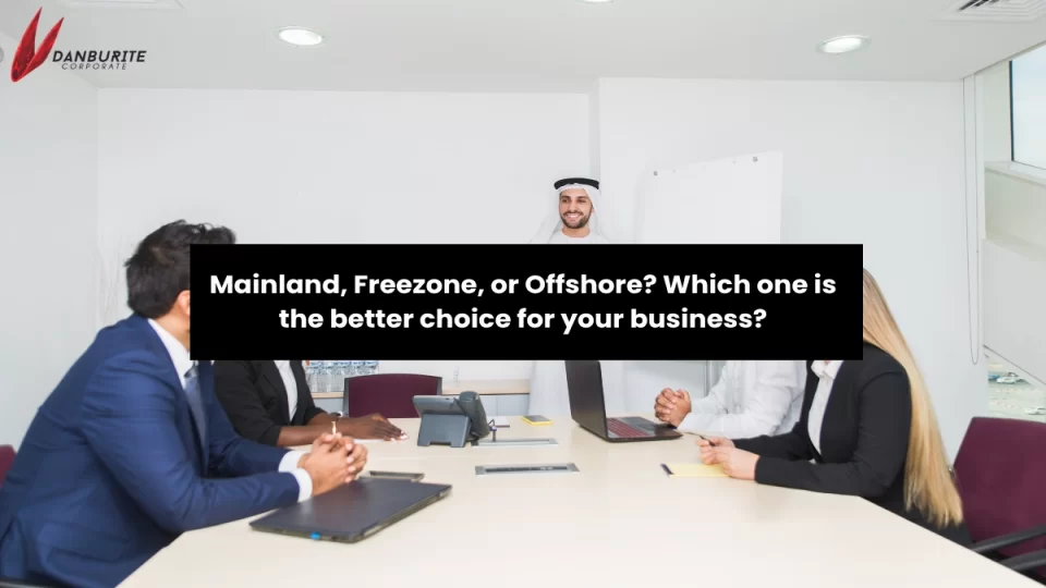 Mainland, Freezone, or Offshore? Which one is the better choice for your business?