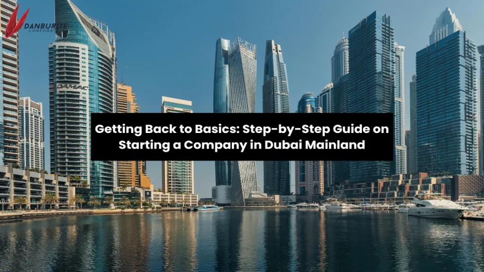 Getting Back to Basics: Step-by-Step Guide on Starting a Company in Dubai Mainland