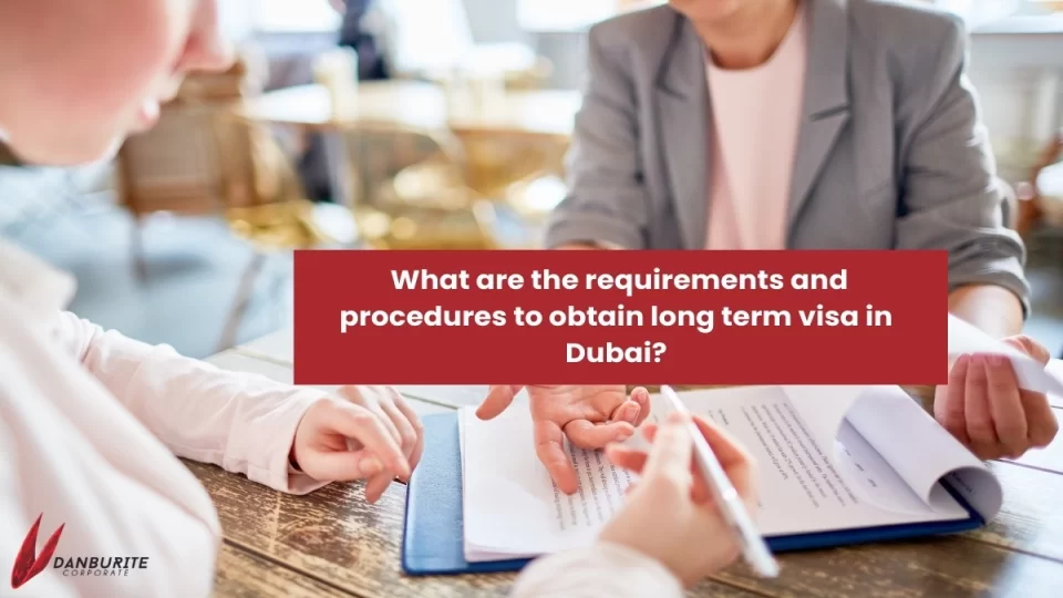 What does a golden visa mean? What are the requirements and procedures to obtain long term visa in Dubai?