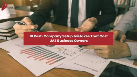 10 Post-Company Setup Mistakes That Cost UAE Business Owners