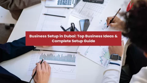 Business Setup in Dubai: Top Business Ideas & Complete Setup Guide