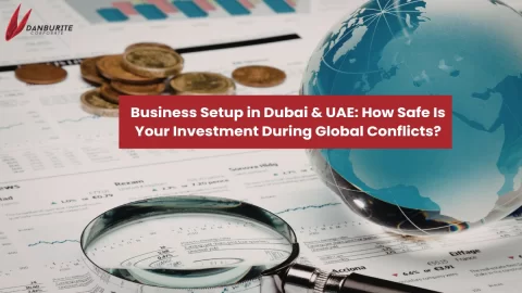 Business Setup in Dubai & UAE: How Safe Is Your Investment During Global Conflicts?