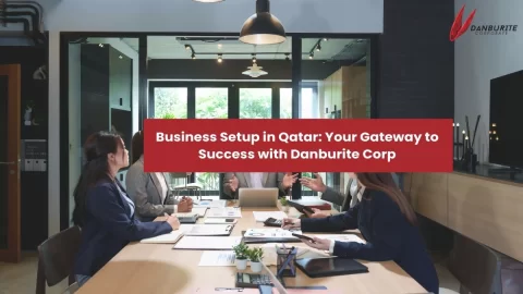 Business Setup in Qatar: Your Gateway to Success with Danburite Corp