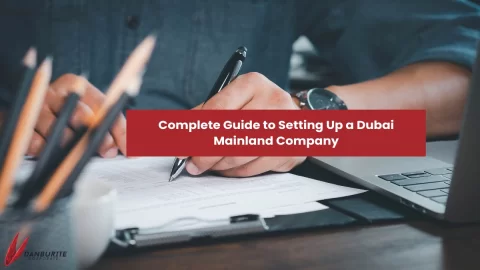 Complete Guide to Setting Up a Dubai Mainland Company: Benefits, Process & Requirements