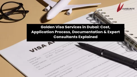 Golden Visa Services in Dubai: Cost, Application Process, Documentation & Expert Consultants Explained
