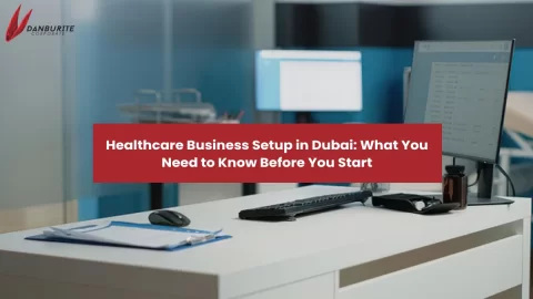 Healthcare Business Setup in Dubai: What You Need to Know Before You Start
