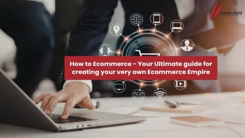 How to Ecommerce - Your Ultimate guide for creating your very own Ecommerce Empire