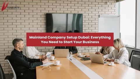 Mainland Company Setup Dubai: Everything You Need to Start Your Business