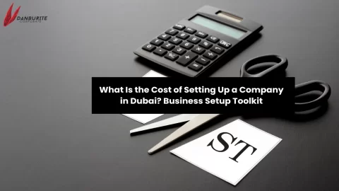 What Is the Cost of Setting Up a Company in Dubai? Business Setup Toolkit