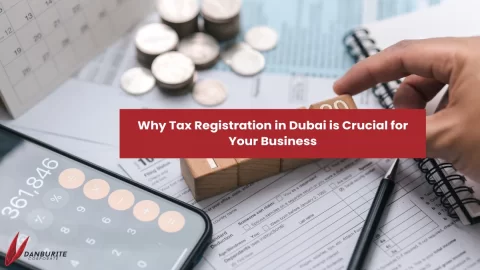Why Tax Registration in Dubai is Crucial for Your Business